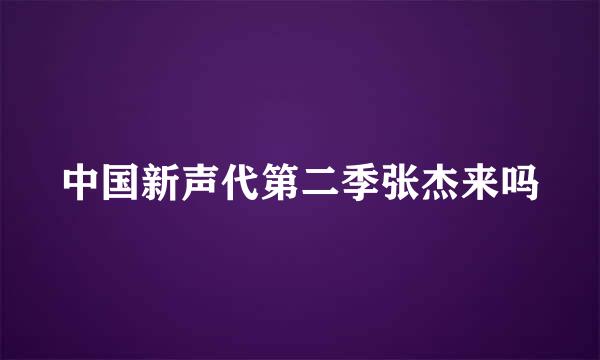 中国新声代第二季张杰来吗