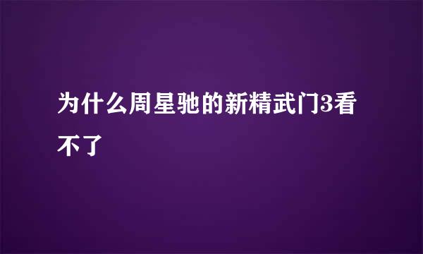 为什么周星驰的新精武门3看不了