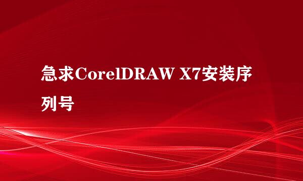 急求CorelDRAW X7安装序列号