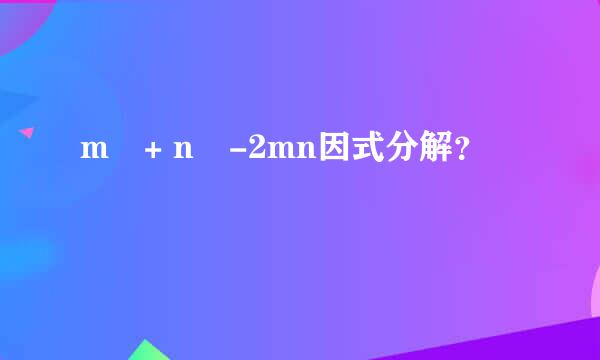m²+ n²-2mn因式分解？