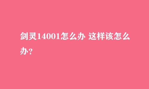 剑灵14001怎么办 这样该怎么办？