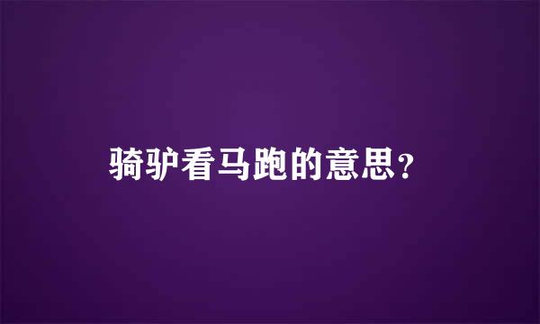 骑驴看马跑的意思？