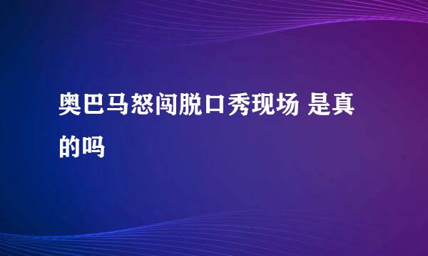 奥巴马怒闯脱口秀现场 是真的吗