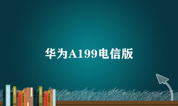 华为A199电信版