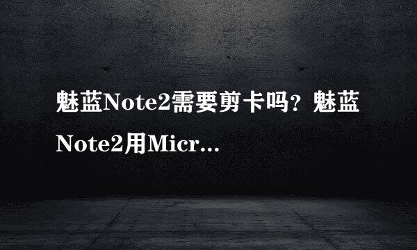 魅蓝Note2需要剪卡吗？魅蓝Note2用Micro SIM卡吗