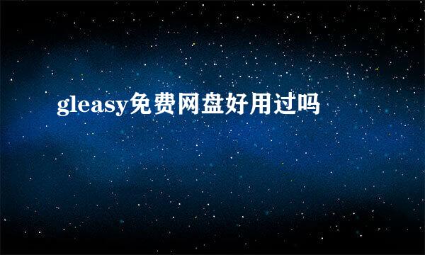 gleasy免费网盘好用过吗