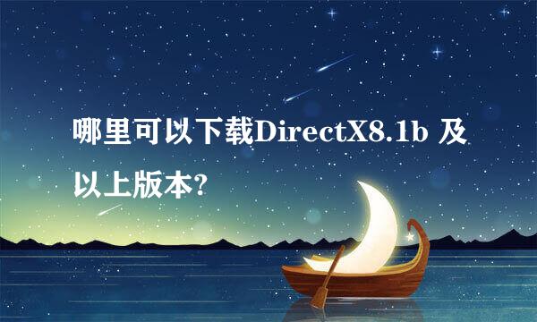 哪里可以下载DirectX8.1b 及以上版本?