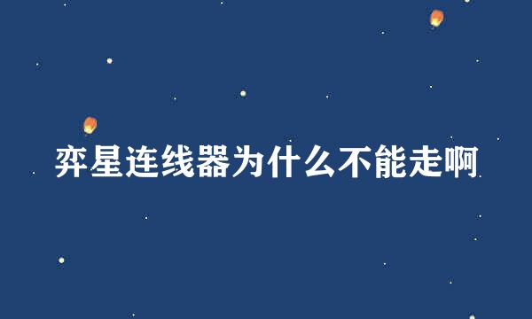 弈星连线器为什么不能走啊