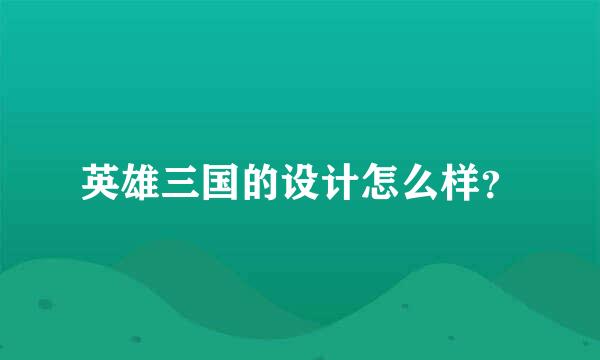 英雄三国的设计怎么样？