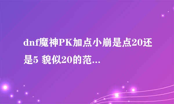 dnf魔神PK加点小崩是点20还是5 貌似20的范围大好多。。