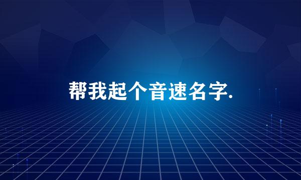 帮我起个音速名字.