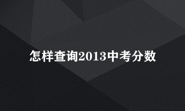 怎样查询2013中考分数