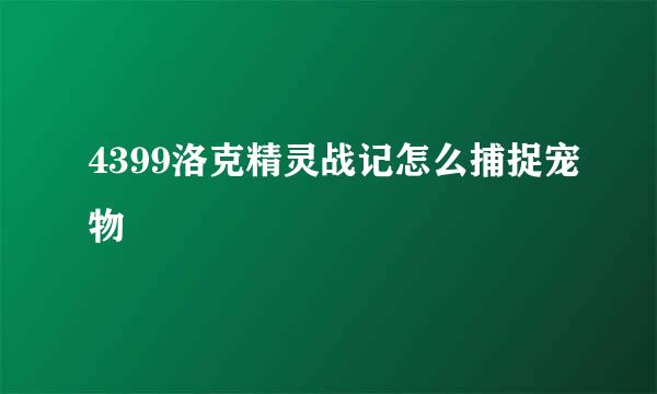 4399洛克精灵战记怎么捕捉宠物