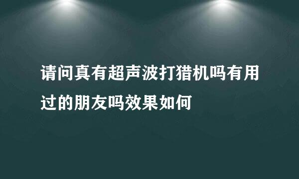 请问真有超声波打猎机吗有用过的朋友吗效果如何