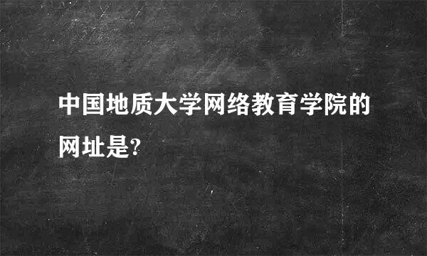 中国地质大学网络教育学院的网址是?