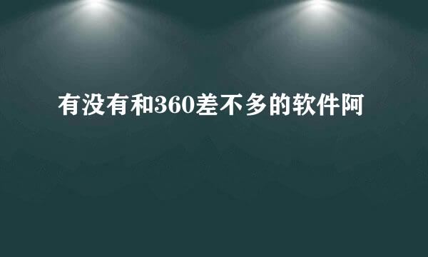 有没有和360差不多的软件阿