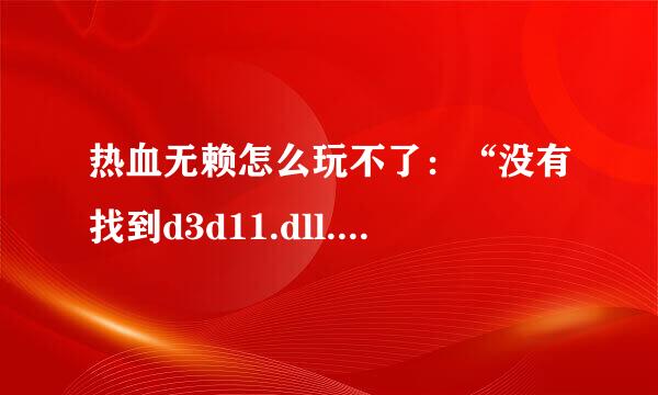 热血无赖怎么玩不了：“没有找到d3d11.dll.......