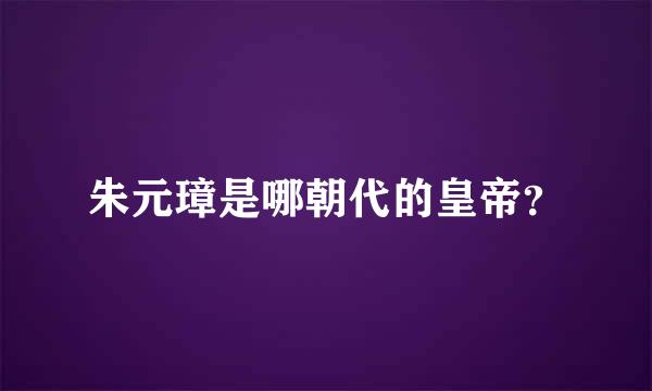 朱元璋是哪朝代的皇帝？