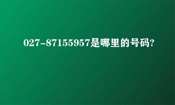 027-87155957是哪里的号码?