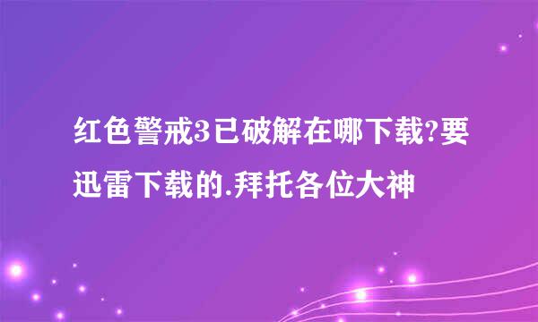 红色警戒3已破解在哪下载?要迅雷下载的.拜托各位大神