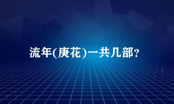 流年(庚花)一共几部？