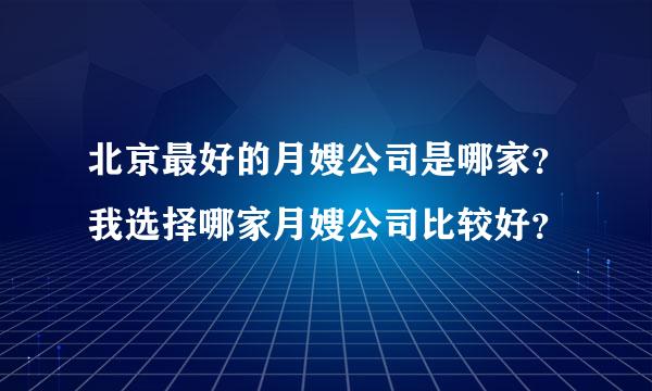 北京最好的月嫂公司是哪家？我选择哪家月嫂公司比较好？