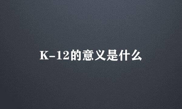 K-12的意义是什么