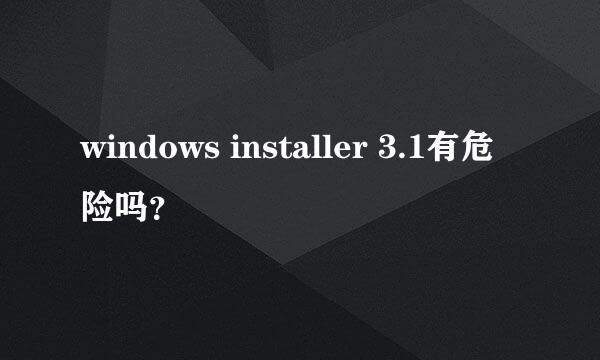 windows installer 3.1有危险吗？