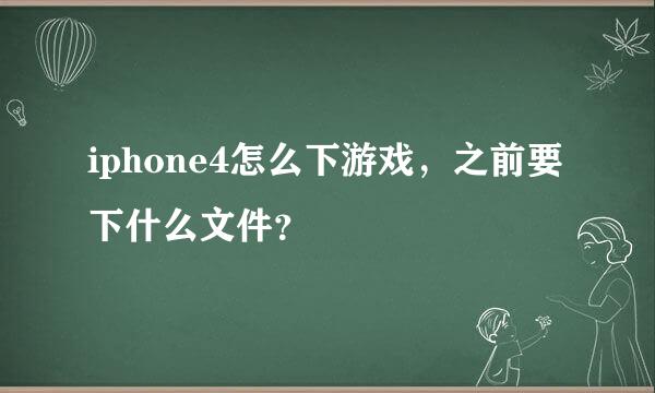 iphone4怎么下游戏，之前要下什么文件？