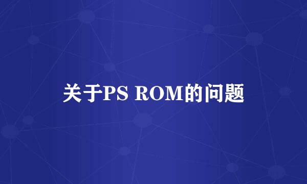 关于PS ROM的问题