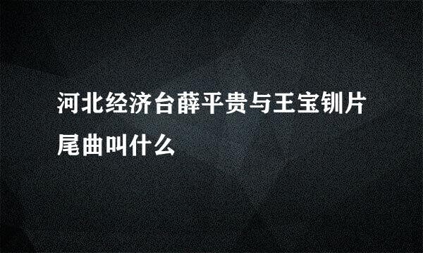 河北经济台薛平贵与王宝钏片尾曲叫什么