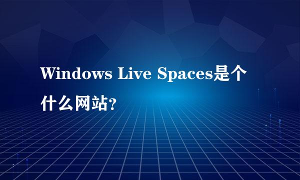 Windows Live Spaces是个什么网站？