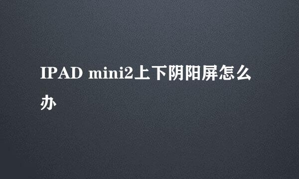 IPAD mini2上下阴阳屏怎么办