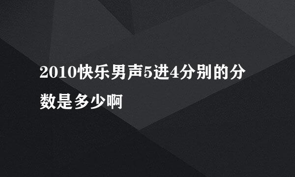 2010快乐男声5进4分别的分数是多少啊