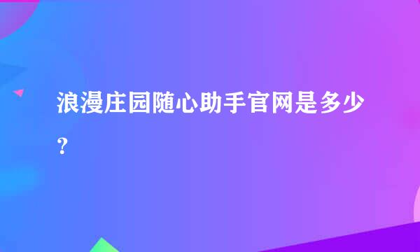 浪漫庄园随心助手官网是多少？