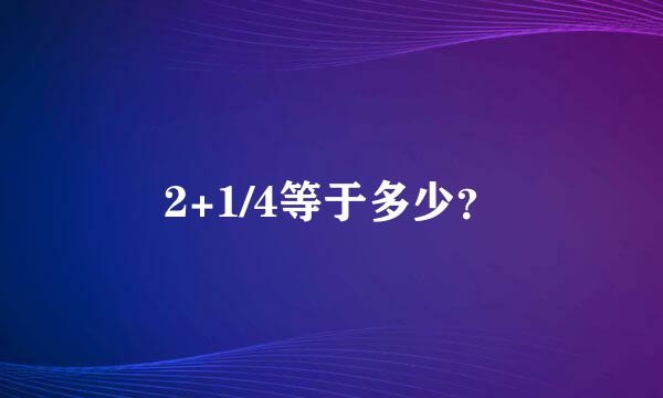 2+1/4等于多少？