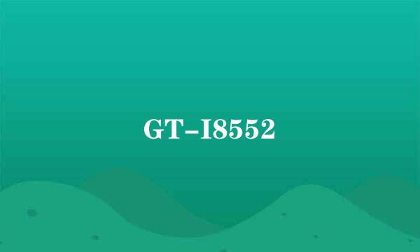 GT-I8552