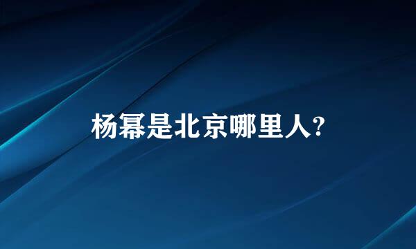 杨幂是北京哪里人?