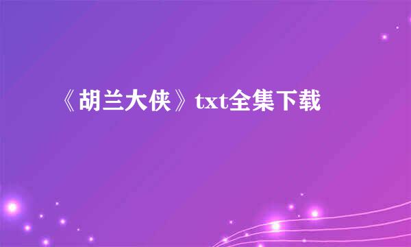 《胡兰大侠》txt全集下载