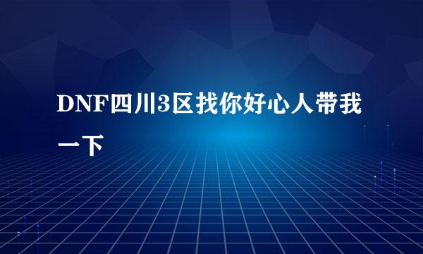 DNF四川3区找你好心人带我一下