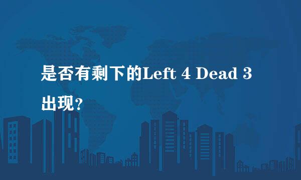 是否有剩下的Left 4 Dead 3出现？