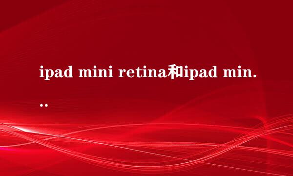 ipad mini retina和ipad mini的区别