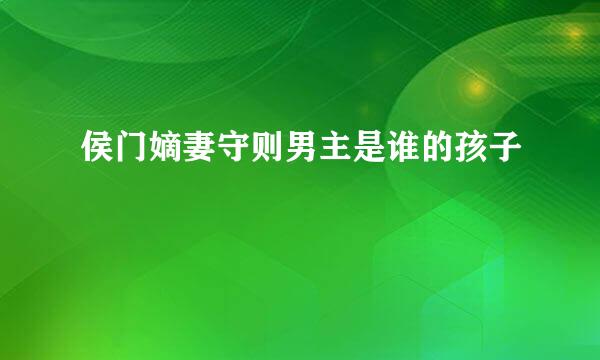 侯门嫡妻守则男主是谁的孩子