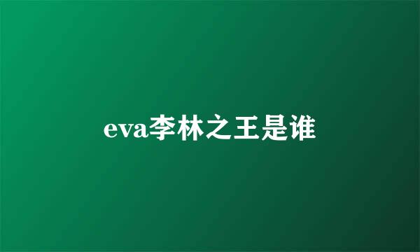 eva李林之王是谁