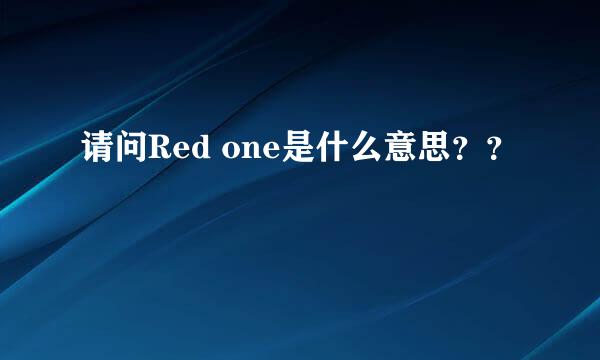 请问Red one是什么意思？？