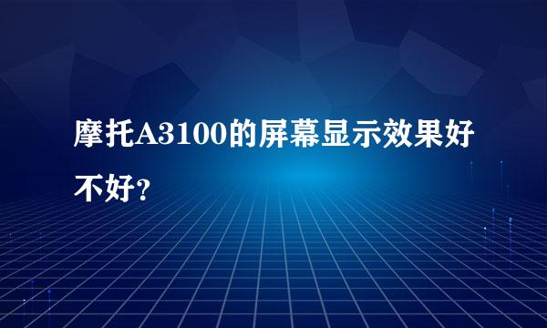 摩托A3100的屏幕显示效果好不好？