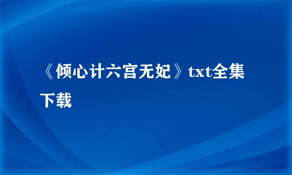 《倾心计六宫无妃》txt全集下载