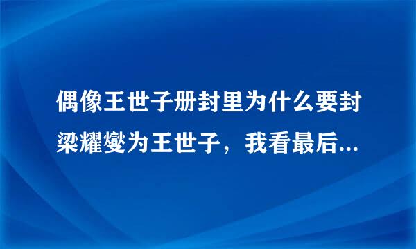 偶像王世子册封里为什么要封梁耀燮为王世子，我看最后李秀根说了句话大家都恍然大悟的样子，可是没翻译