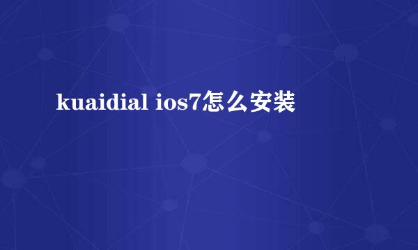 kuaidial ios7怎么安装