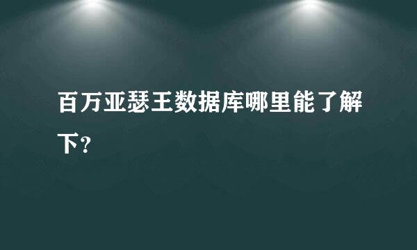 百万亚瑟王数据库哪里能了解下？